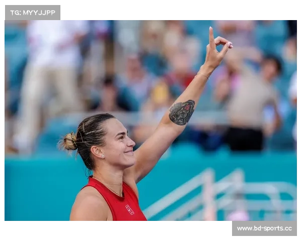 萨巴伦卡强势晋级WTA1000迈阿密站决赛 持续展现顶级网球实力 萨巴伦卡强势晋级WTA1000迈阿密站决赛 持续展现顶级网球实力
